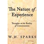 The Nature of Experience: Thoughts on the Reality of Consciousness by Sparks, W. H., 9781462031665