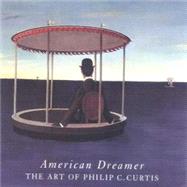 American Dreamer The Art of Philip C. Curtis by Chadwick, Whitney; Ehrlich, Susan; Rand, Harry; Rubin, David S.; Tashjian, Dickran, 9781555951665