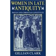 Women in Late Antiquity Pagan and Christian Lifestyles by Clark, Gillian, 9780198721666