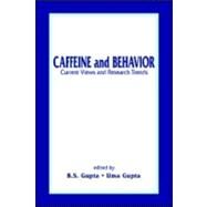Caffeine and Behavior: Current Views & Research Trends: Current Views and Research Trends by Gupta; B.S., 9780849311666