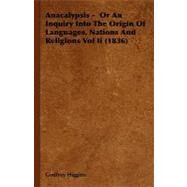 Anacalypsis - or an Inquiry into the Origin of Languages, Nations and Religions Vol II 1836 by Higgins, Godfrey, 9781406751666