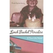 Lunch Bucket Paradise: A True - Life Novel by Setterberg, Fred, 9781597141666