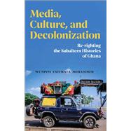 Media, Culture, and Decolonization by Wunpini Fatimata Mohammed, 9781978841666