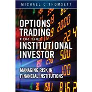 Options Trading for the Institutional Investor Managing Risk in Financial Institutions by Thomsett, Michael C., 9780133811667