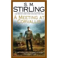 A Meeting at Corvallis A Novel of the Change by Stirling, S. M., 9780451461667