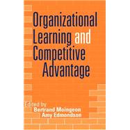 Organizational Learning and Competitive Advantage by Bertrand Moingeon; Amy Edmondson, 9780761951667