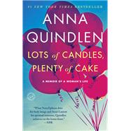 Lots of Candles, Plenty of Cake A Memoir of a Woman's Life by QUINDLEN, ANNA, 9780812981667