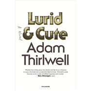 Lurid & Cute A Novel by Thirlwell, Adam, 9781250081667