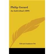 Philip Gerard : An Individual (1899) by Ott, Edward Amherst, 9781437121667