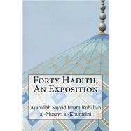 Forty Hadith, an Exposition by Al-khomeini, Ayatullah Sayyid Imam Ruhallah Al-musawi, 9781502531667