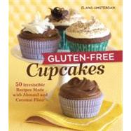Gluten-Free Cupcakes 50 Irresistible Recipes Made with Almond and Coconut Flour [A Baking Book] by Amsterdam, Elana, 9781587611667