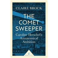 The Comet Sweeper (Icon Science) Caroline Herschel's Astronomical Ambition by Brock, Claire, 9781785781667