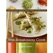 The Breakaway Cook: Recipes That Break Away from the Ordinary by Gower, Eric, 9780060851668