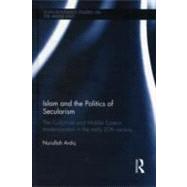 Islam and the Politics of Secularism: The Caliphate and Middle Eastern Modernization in the Early 20th Century by Ardic; Nurullah, 9780415671668