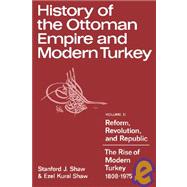 History of the Ottoman Empire and Modern Turkey Vol. 2 : Reform, Revolution, and Republic: The Rise of Modern Turkey 1808-1975 by Stanford J. Shaw , Ezel Kural Shaw, 9780521291668