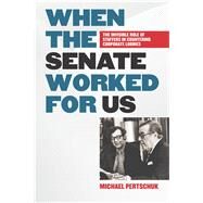When the Senate Worked for Us by Pertschuk, Michael, 9780826521668