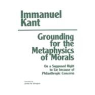 Grounding for the Metaphysics of Morals : With a Supposed Right to Lie Because of Philanthropic Concerns by Kant, Immanuel, 9780872201668