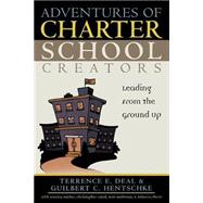 Adventures of Charter School Creators Leading from the Ground Up by Deal, Terrence E.; Hentschke, Guilbert C.; Kecker, Kendra; Lund, Christopher; Oschman, Scot; Shore, Rebecca A.; Billings, Lowell; Blew, Jim; Chan, Yvonne; Doyle, Dennis M.; Forby, Vickie Kimmel; Gil, Libia S.; Johnson, Hal; Lance, Philip; Lennon, Joanna;, 9781578861668