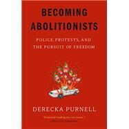 Becoming Abolitionists Police, Protests, and the Pursuit of Freedom by Purnell, Derecka, 9781662601668