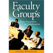 Faculty Groups : From Frustration to Collaboration by Susan A. Wheelan, 9780761931669