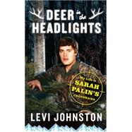 Deer in the Headlights My Life in Sarah Palin's Crosshairs by Johnston, Levi, 9781451651669