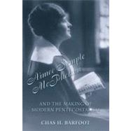 Aimee Semple McPherson and the Making of Modern Pentecostalism, 1890-1926 by Barfoot,Chas H., 9781845531669