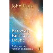 Between Faith and Doubt Dialogues on Religion and Reason by Hick, John, 9780230251670