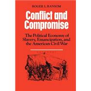 Conflict and Compromise: The Political Economy of Slavery, Emancipation and the American Civil War by Roger L. Ransom, 9780521311670