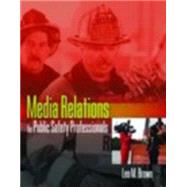 Media Relations for Public Safety Professionals by Brown, Leo, 9780763731670