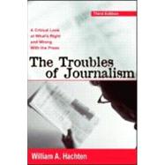 The Troubles of Journalism: A Critical Look at What's Right and Wrong With the Press by Hachten; William A., 9780805851670