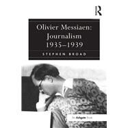 Olivier Messiaen: Journalism 19351939 by Broad,Stephen, 9781138251670