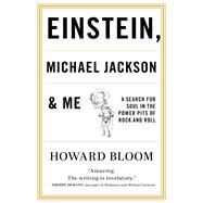 Einstein, Michael Jackson & Me  A Search for Soul in the Power Pits of Rock and Roll by Bloom, Howard, 9781493051670