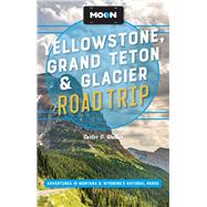 Moon Yellowstone, Grand Teton & Glacier Road Trip Adventures in Montana & Wyoming�s National Parks by Unknown, 9798886471670