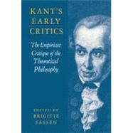 Kant's Early Critics: The Empiricist Critique of the Theoretical Philosophy by Edited and translated by Brigitte Sassen, 9780521781671