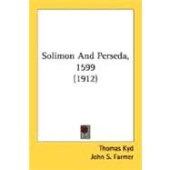 Solimon And Perseda, 1599 by Kyd, Thomas; Farmer, John S., 9780548751671
