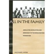 All in the Family: Absolutism, Revolution, and Democracy in the Middle Eastern Monarchies by Herb, Michael, 9780791441671