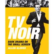 TV Noir Dark Drama on the Small Screen by Glover, Allen, 9781590201671