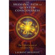 The Shamanic Path to Quantum Consciousness by Huguelit, Laurent; Cain, Jack, 9781591431671