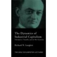 Dynamics of Industrial Capitalism: Schumpeter, Chandler, and the New Economy by Langlois; Richard N., 9780415771672