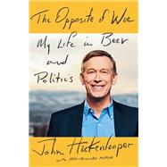 The Opposite of Woe by Hickenlooper, John; Potter, Maximillian (CON), 9781101981672