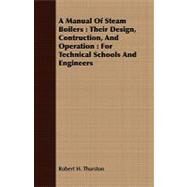 A Manual of Steam Boilers: Their Design, Contruction, and Operation : for Technical Schools and Engineers by Thurston, Robert H., 9781408671672