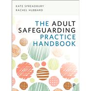 The Adult Safeguarding Practice Handbook by Spreadbury, Kate; Hubbard, Rachel, 9781447351672