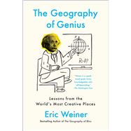 The Geography of Genius Lessons from the World's Most Creative Places by Weiner, Eric, 9781451691672