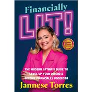 Financially Lit! The Modern Latina's Guide to Level Up Your Dinero & Become Financially Poderosa by Torres, Jannese, 9781538741672