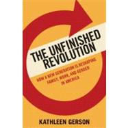 The Unfinished Revolution Coming of Age in a New Era of Gender, Work, and Family by Gerson, Kathleen, 9780195371673