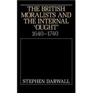 The British Moralists and the Internal 'Ought': 1640–1740 by Stephen Darwall, 9780521451673