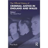 The Official History of Criminal Justice in England and Wales: Volume I: The Liberal Hour by Rock; Paul, 9781138601673