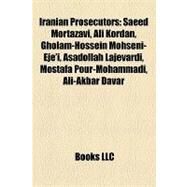 Iranian Prosecutors : Saeed Mortazavi, Ali Kordan, Gholam-Hossein Mohseni-Eje'i, Asadollah Lajevardi, Mostafa Pour-Mohammadi, Ali-Akbar Davar by , 9781155361673