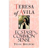 Teresa of Avila Ecstasy and Common Sense by Teresa of Avila; Bielecki, Tessa, 9781570621673
