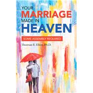 Your Marriage Made in Heaven by Elkin, Thomas E., Ph.d., 9781973651673